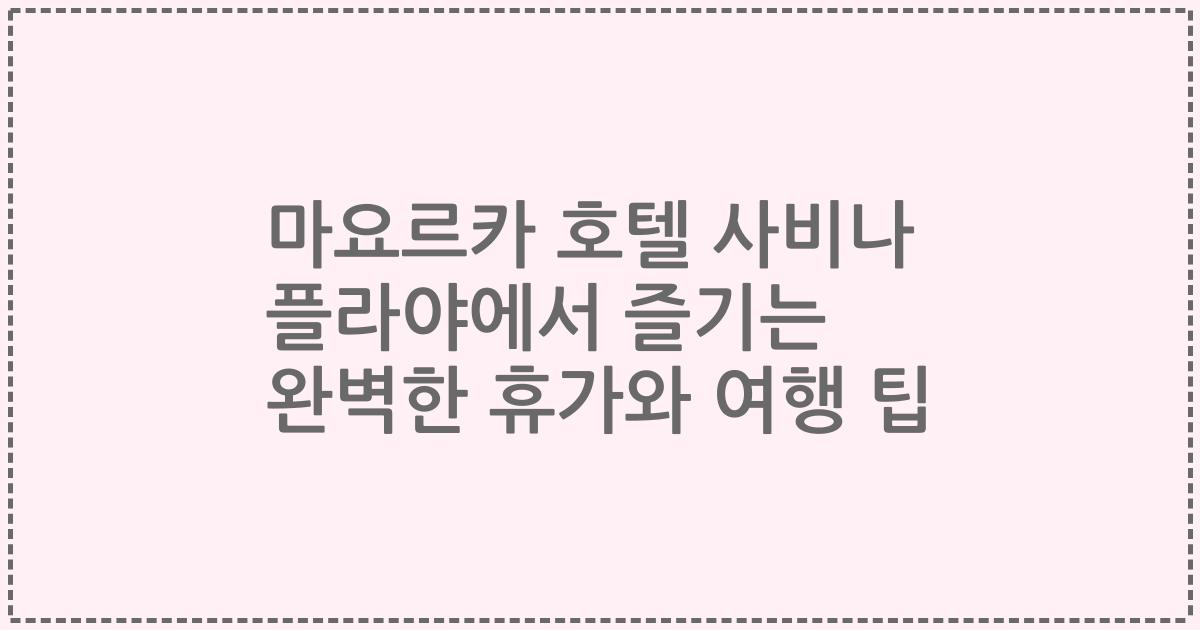 마요르카 호텔 사비나 플라야에서 즐기는 완벽한 휴가와 여행 팁