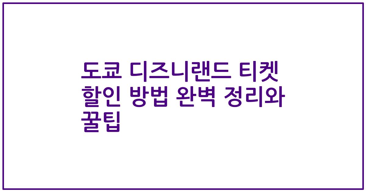 도쿄 디즈니랜드 티켓 할인 방법 완벽 정리와 꿀팁