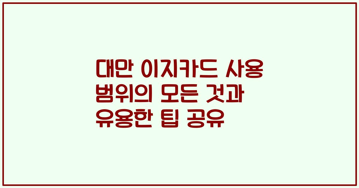 대만 이지카드 사용 범위의 모든 것과 유용한 팁 공유