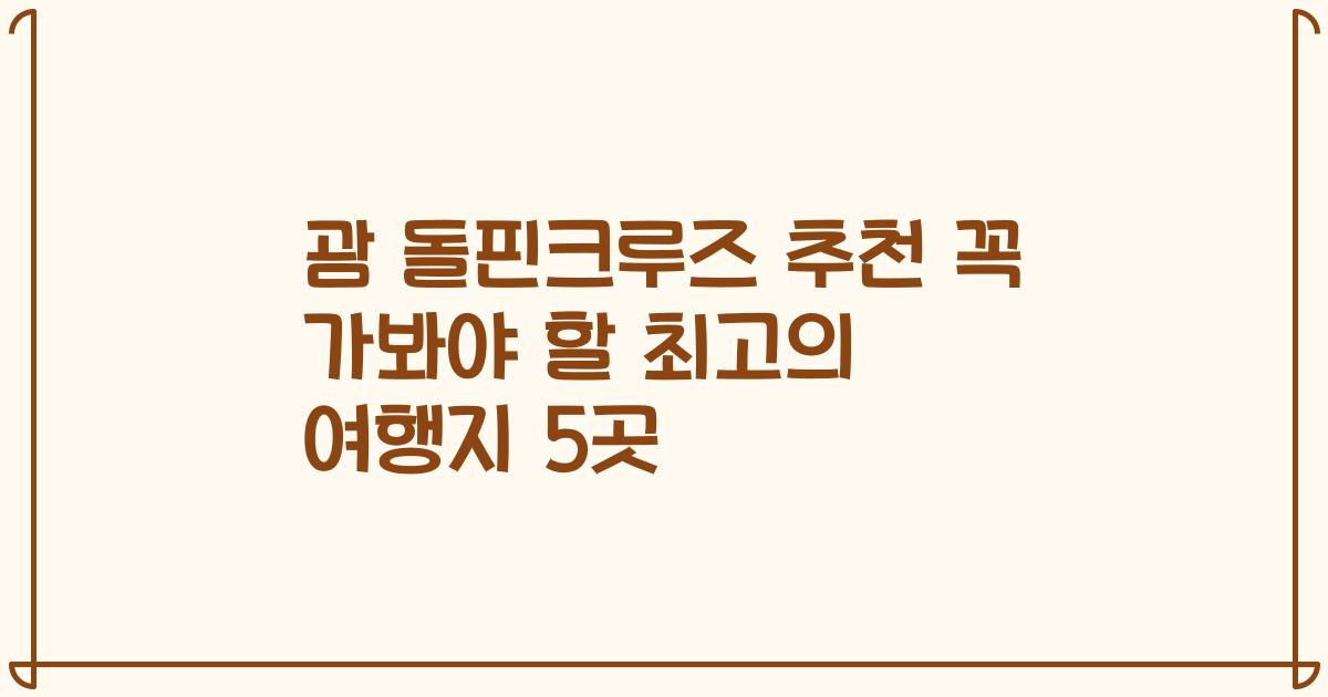 괌 돌핀크루즈 추천 꼭 가봐야 할 최고의 여행지 5곳