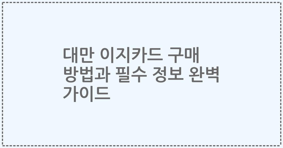 대만 이지카드 구매 방법과 필수 정보 완벽 가이드