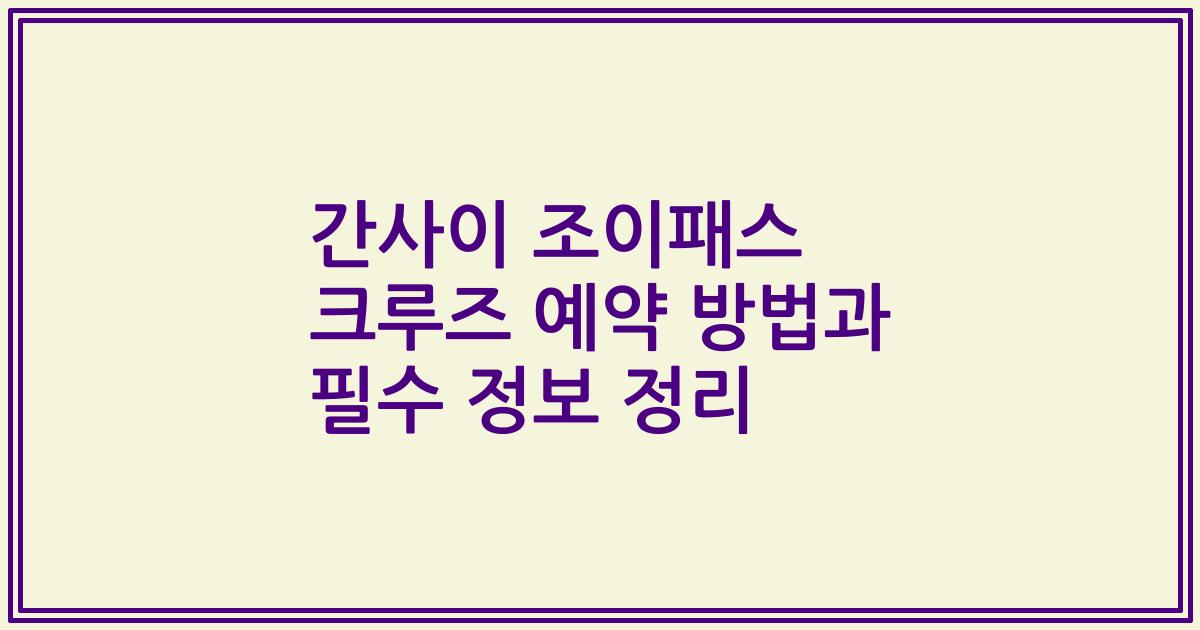 간사이 조이패스 크루즈 예약 방법과 필수 정보 정리