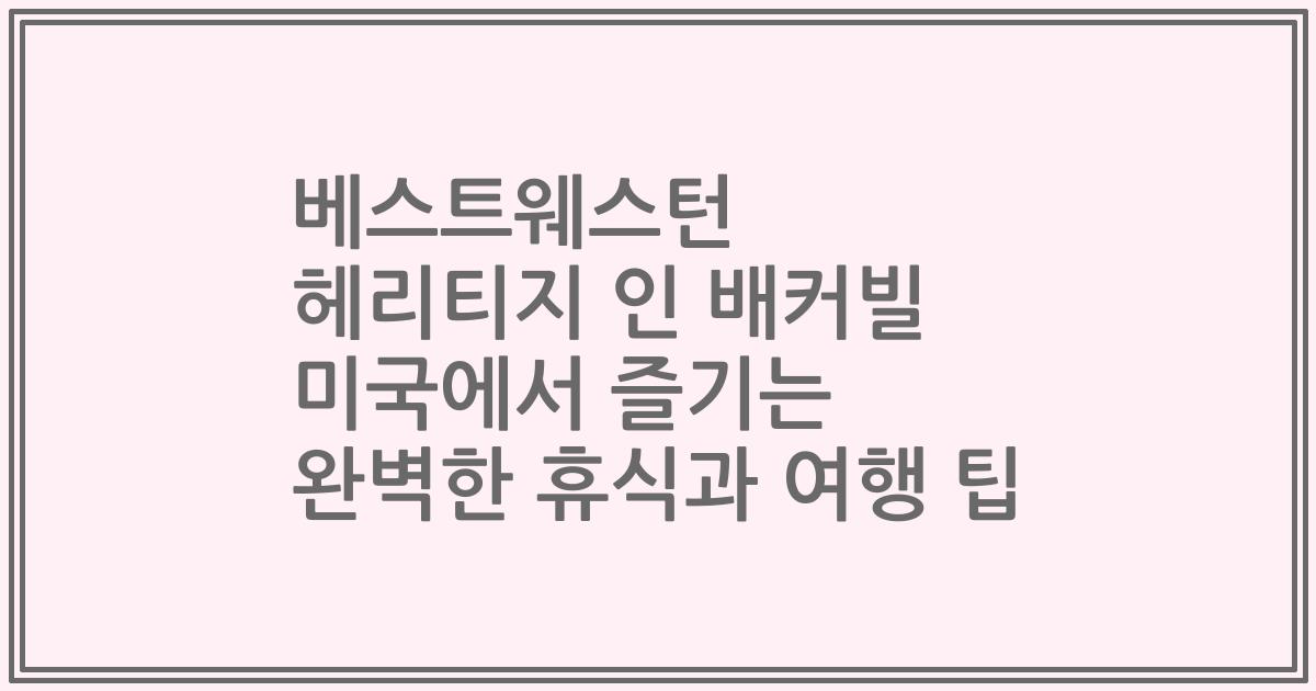 베스트웨스턴 헤리티지 인 배커빌 미국에서 즐기는 완벽한 휴식과 여행 팁