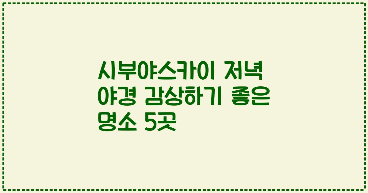 시부야스카이 저녁 야경 감상하기 좋은 명소 5곳