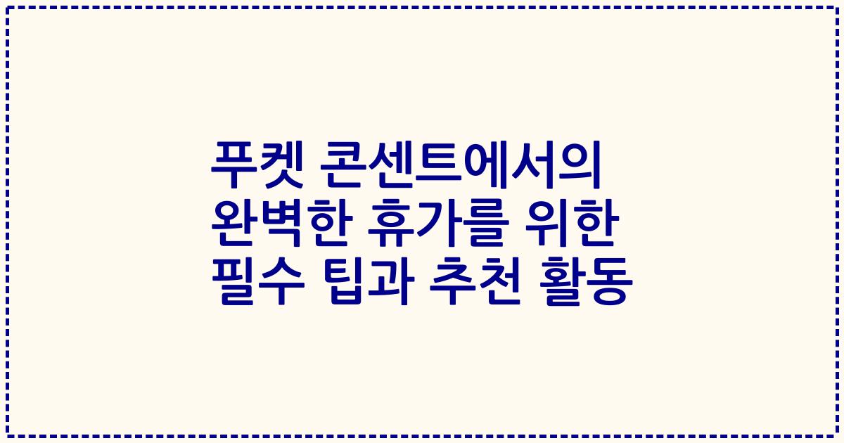 푸켓 콘센트에서의 완벽한 휴가를 위한 필수 팁과 추천 활동