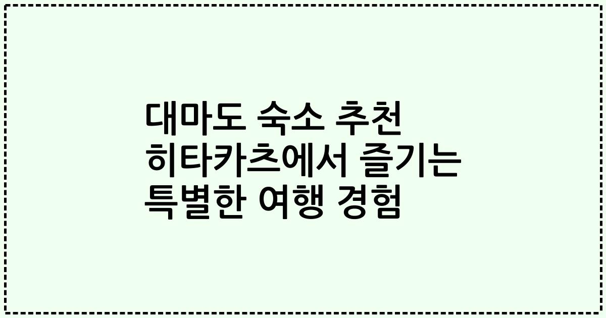 대마도 숙소 추천 히타카츠에서 즐기는 특별한 여행 경험