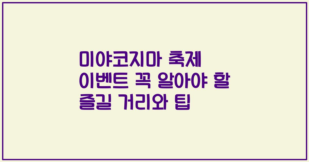 미야코지마 축제 이벤트 꼭 알아야 할 즐길 거리와 팁