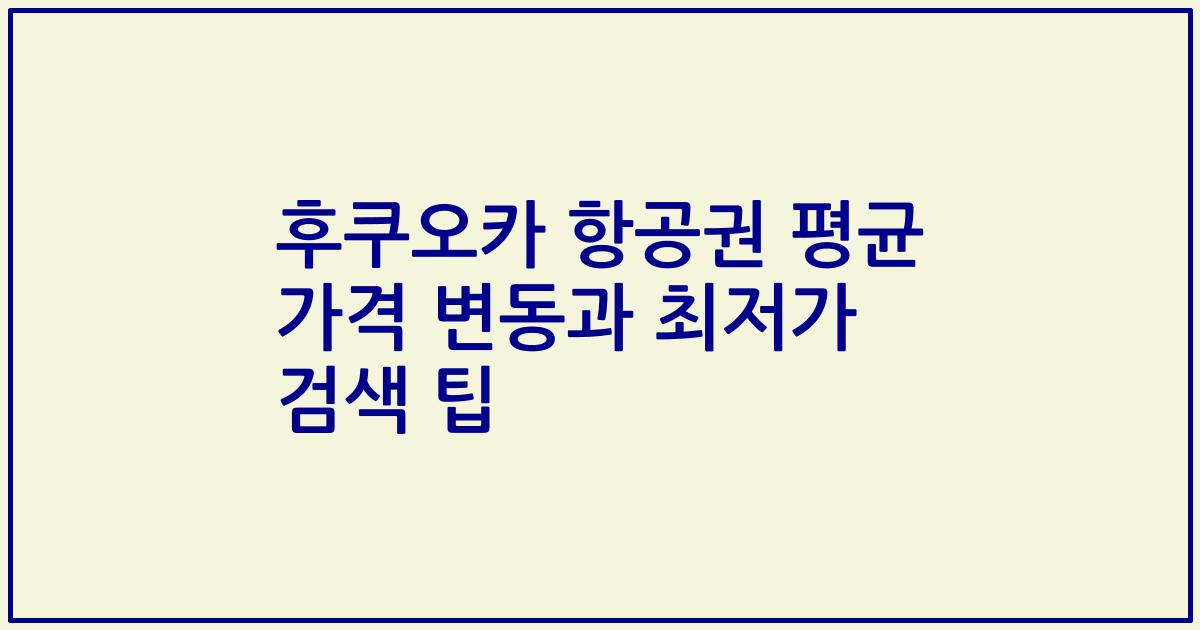 후쿠오카 항공권 평균 가격 변동과 최저가 검색 팁