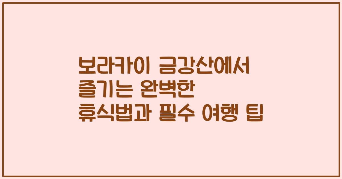 보라카이 금강산에서 즐기는 완벽한 휴식법과 필수 여행 팁