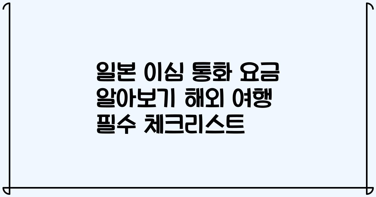 일본 이심 통화 요금 알아보기 해외 여행 필수 체크리스트