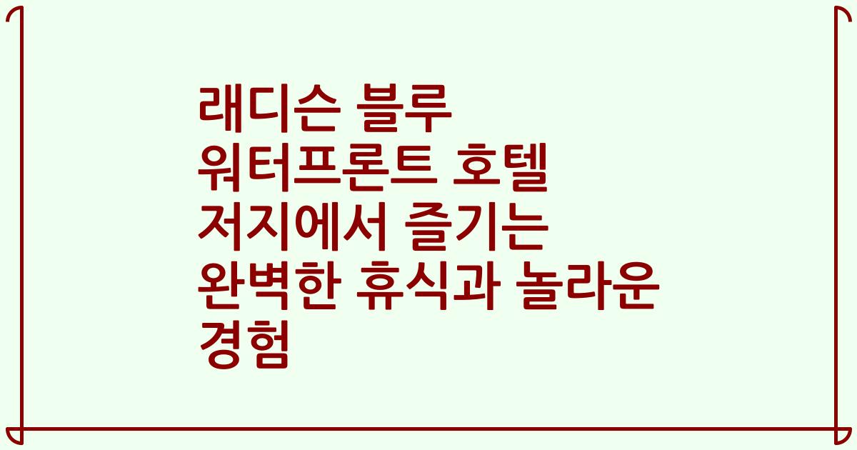 래디슨 블루 워터프론트 호텔 저지에서 즐기는 완벽한 휴식과 놀라운 경험