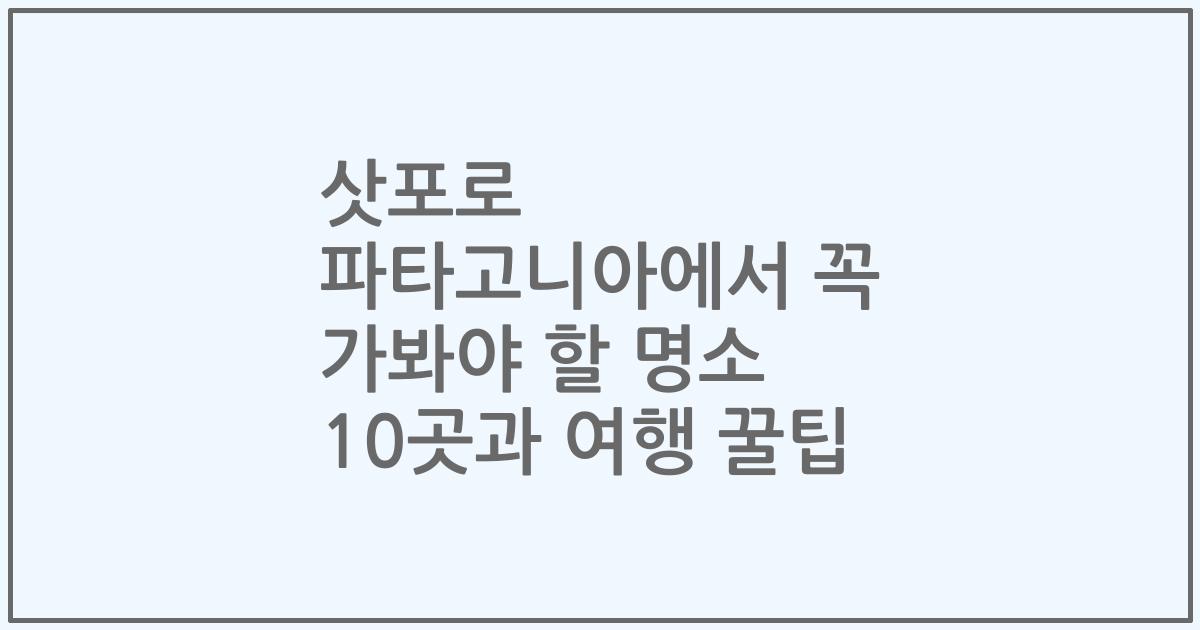 삿포로 파타고니아에서 꼭 가봐야 할 명소 10곳과 여행 꿀팁