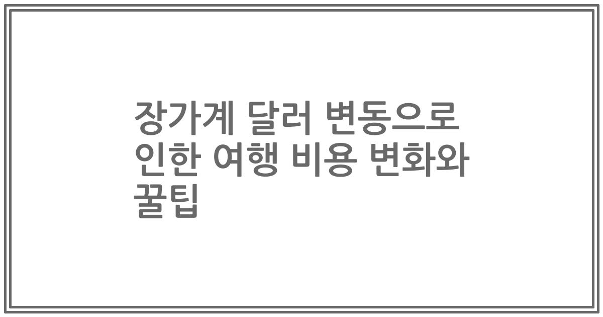 장가계 달러 변동으로 인한 여행 비용 변화와 꿀팁