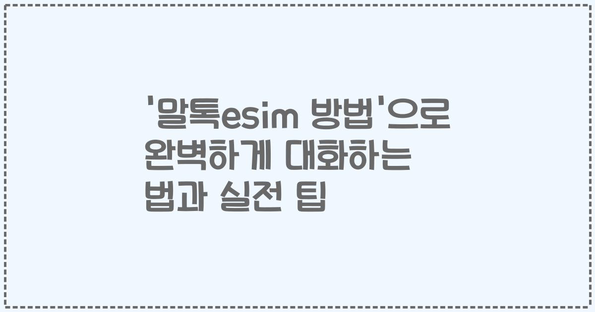 '말톡esim 방법'으로 완벽하게 대화하는 법과 실전 팁