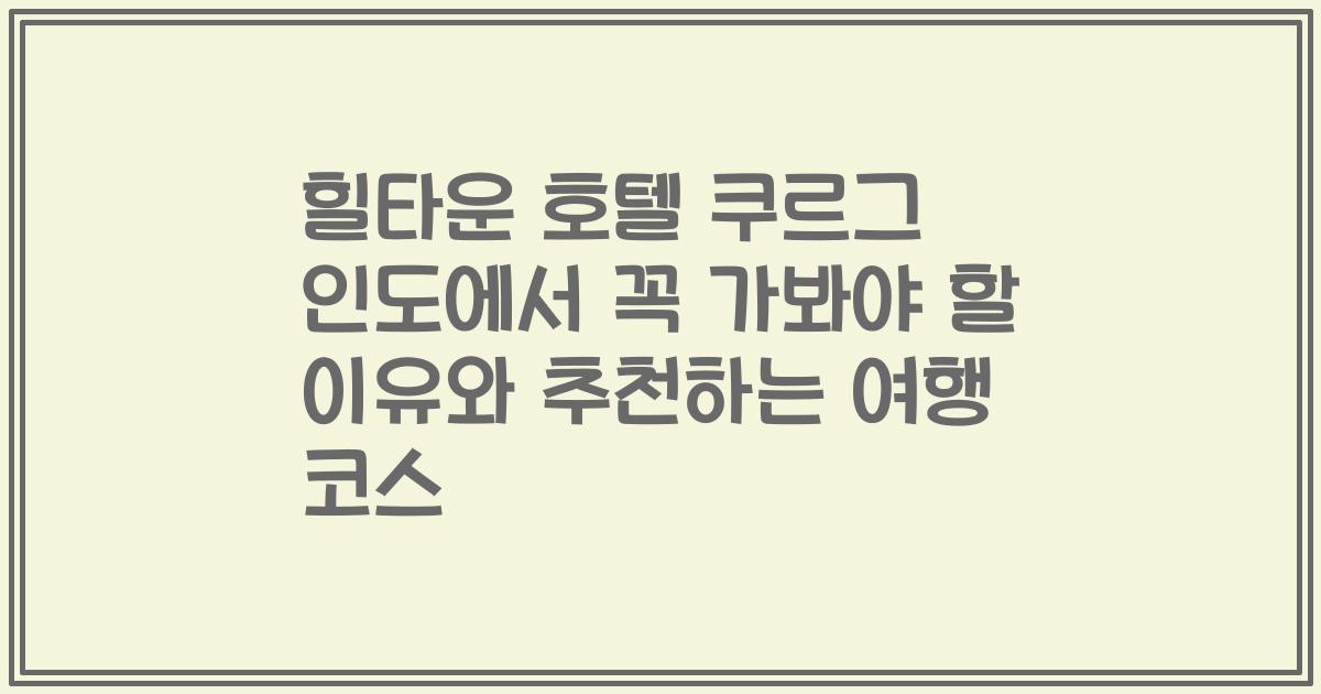 힐타운 호텔 쿠르그 인도에서 꼭 가봐야 할 이유와 추천하는 여행 코스