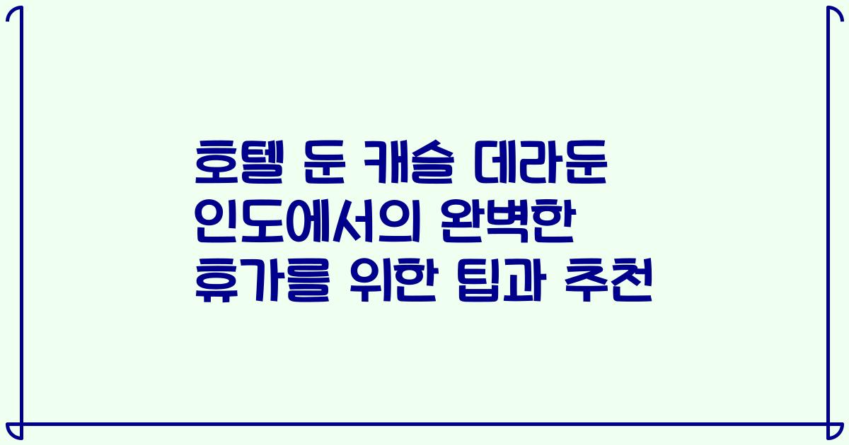 호텔 둔 캐슬 데라둔 인도에서의 완벽한 휴가를 위한 팁과 추천