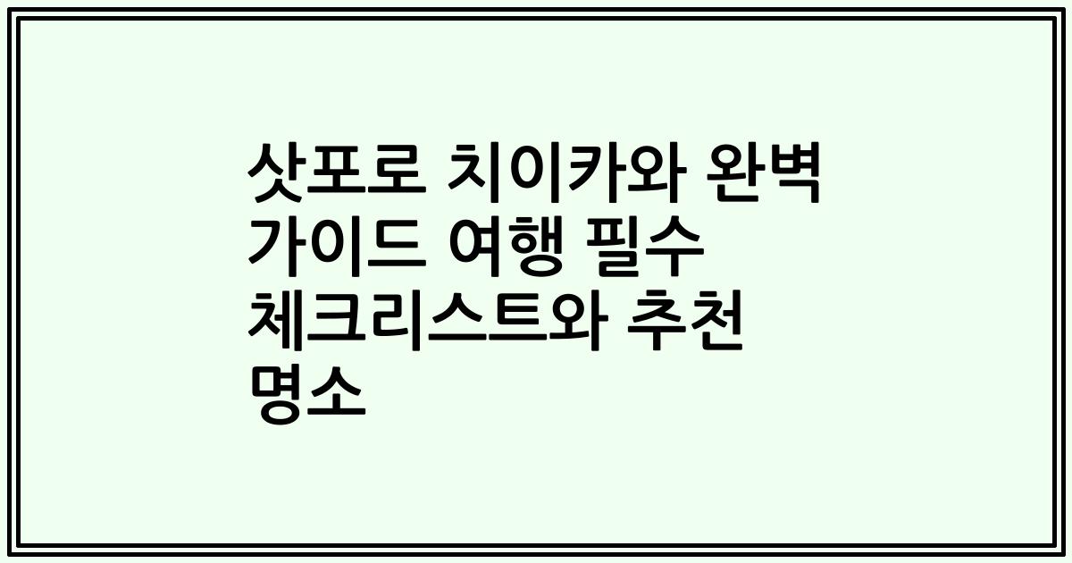 삿포로 치이카와 완벽 가이드 여행 필수 체크리스트와 추천 명소