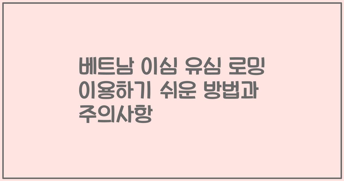 베트남 이심 유심 로밍 이용하기 쉬운 방법과 주의사항