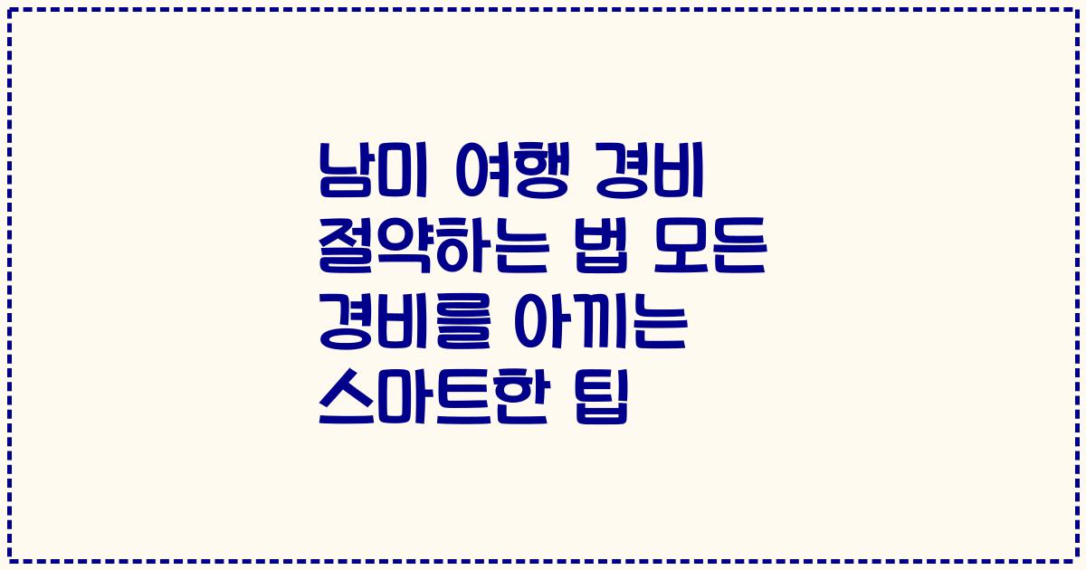 남미 여행 경비 절약하는 법 모든 경비를 아끼는 스마트한 팁