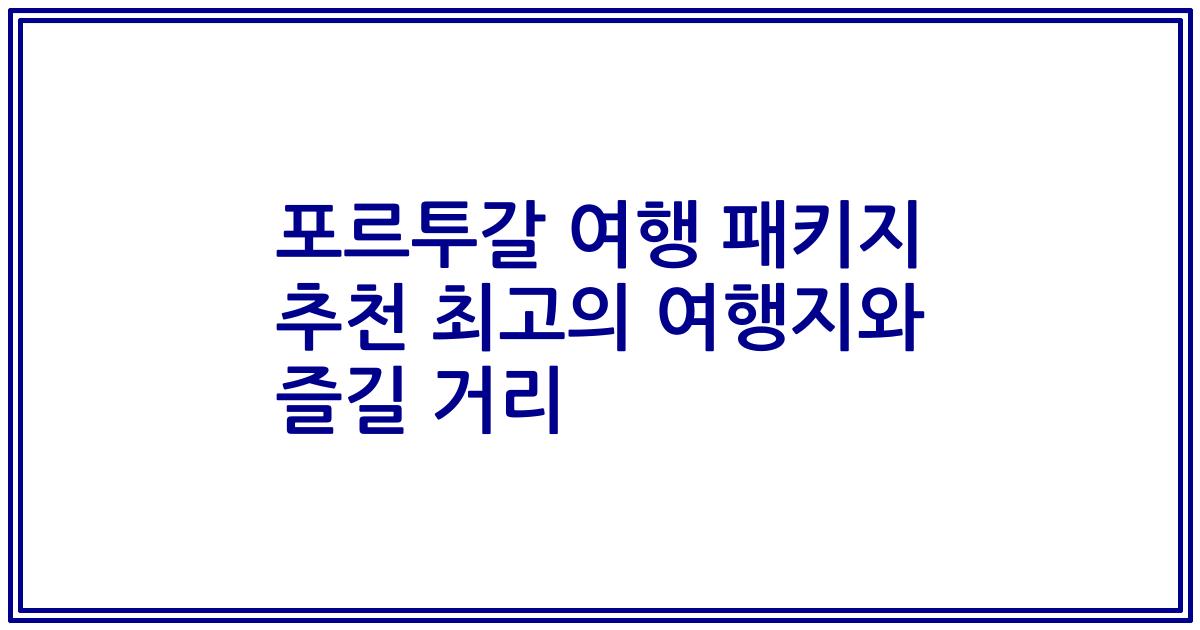 포르투갈 여행 패키지 추천 최고의 여행지와 즐길 거리