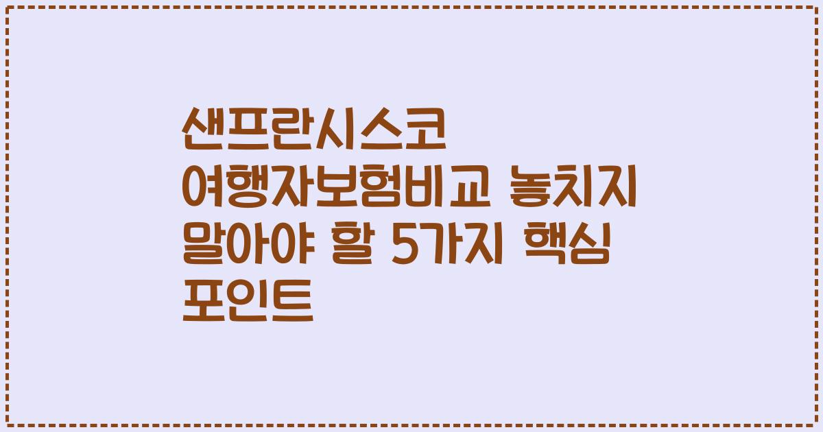 샌프란시스코 여행자보험비교 놓치지 말아야 할 5가지 핵심 포인트