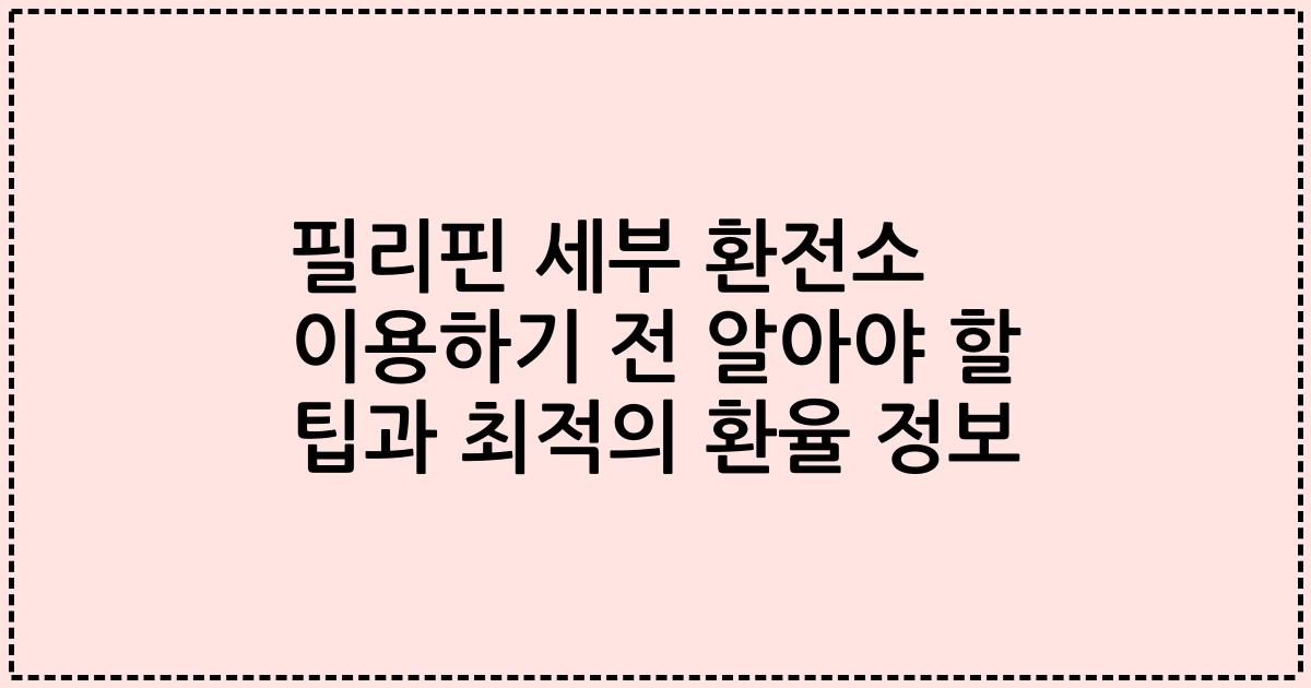 필리핀 세부 환전소 이용하기 전 알아야 할 팁과 최적의 환율 정보
