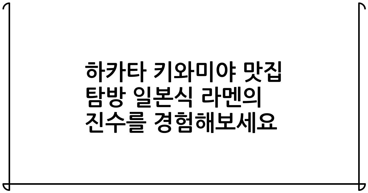 하카타 키와미야 맛집 탐방 일본식 라멘의 진수를 경험해보세요