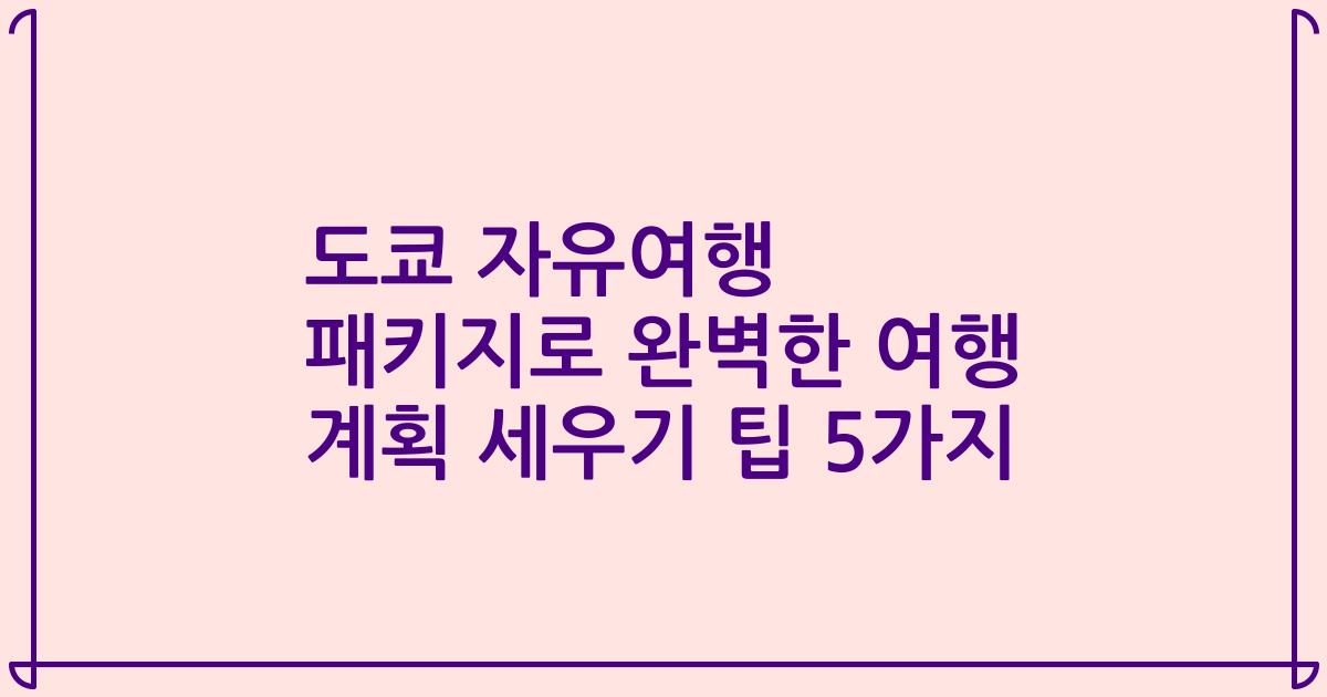 도쿄 자유여행 패키지로 완벽한 여행 계획 세우기 팁 5가지