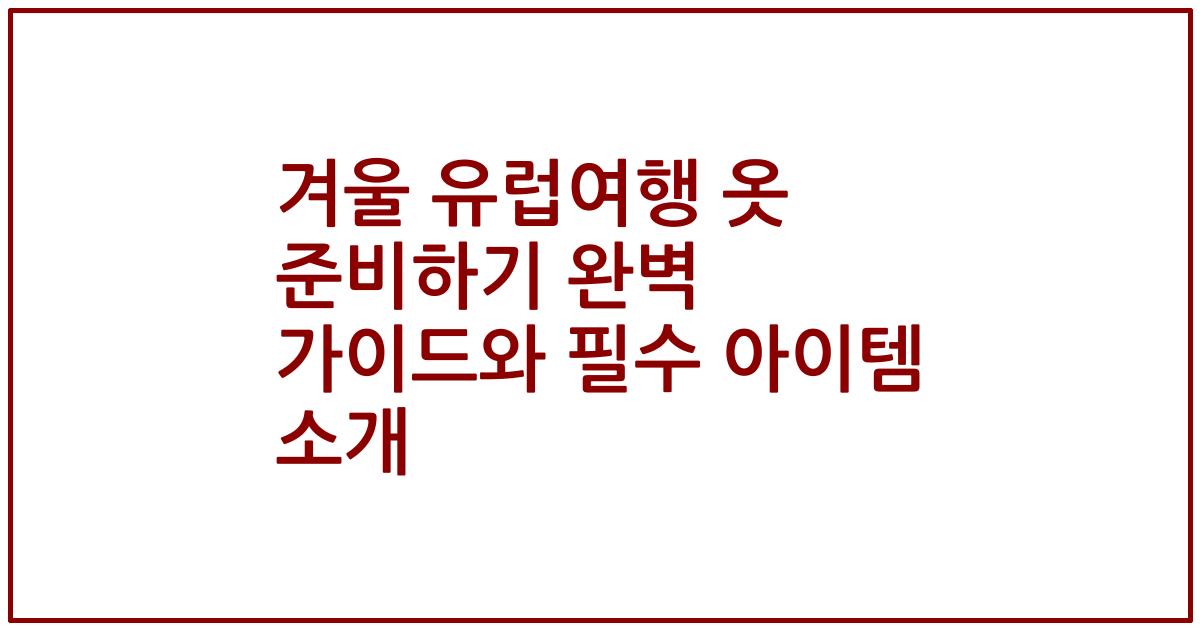 겨울 유럽여행 옷 준비하기 완벽 가이드와 필수 아이템 소개