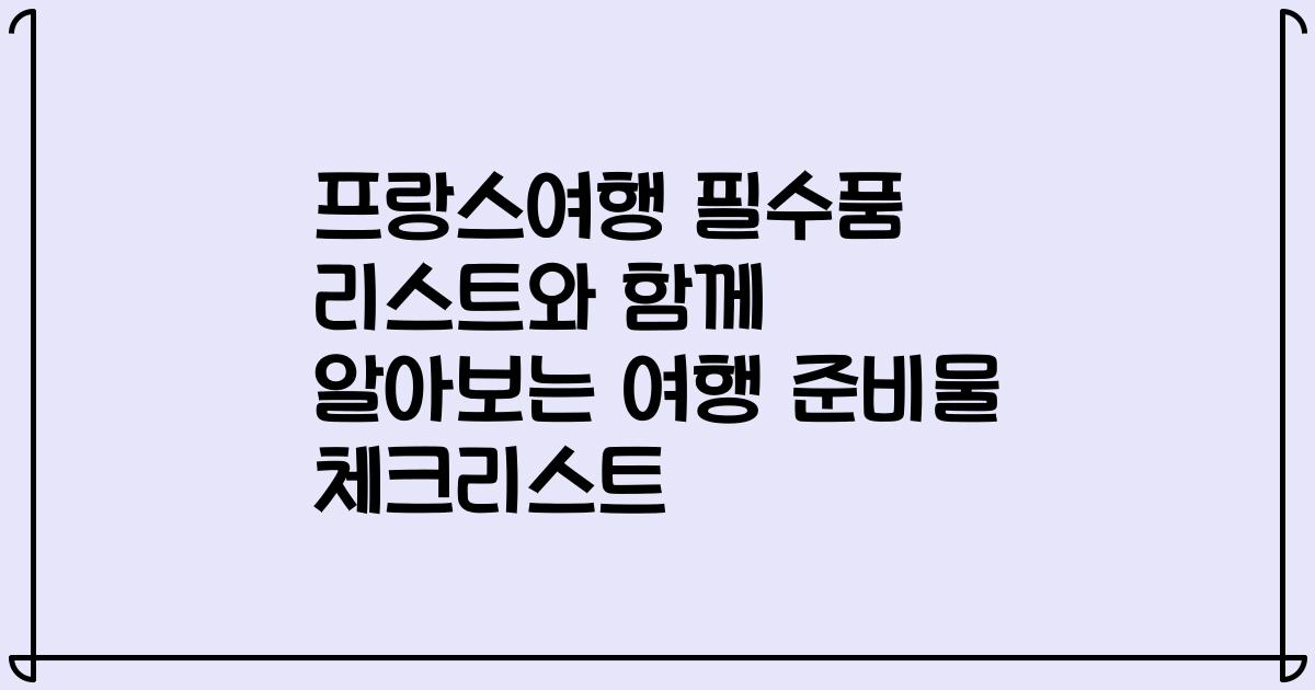 프랑스여행 필수품 리스트와 함께 알아보는 여행 준비물 체크리스트