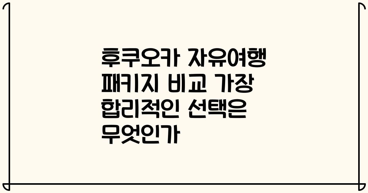 후쿠오카 자유여행 패키지 비교 가장 합리적인 선택은 무엇인가