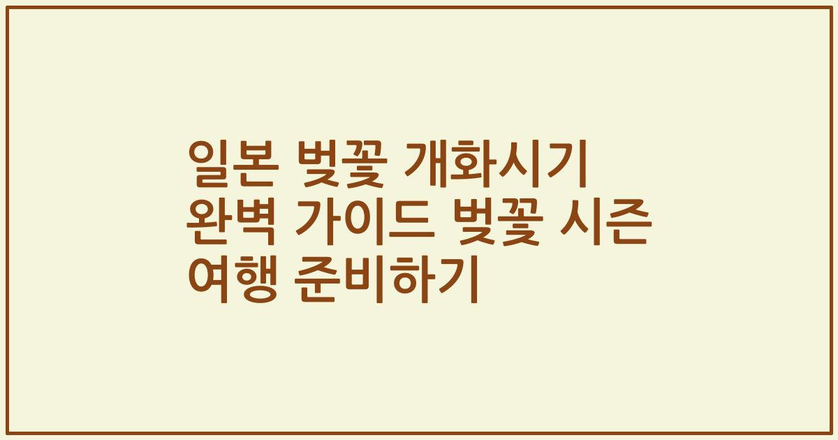 일본 벚꽃 개화시기 완벽 가이드 벚꽃 시즌 여행 준비하기