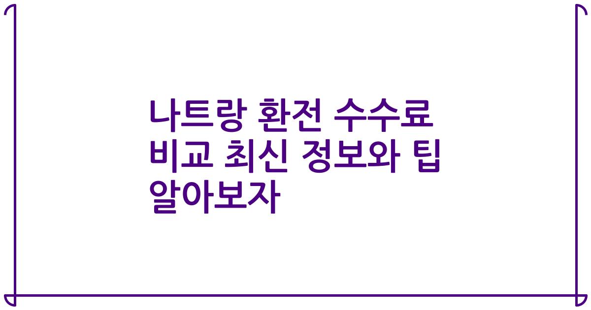 나트랑 환전 수수료 비교 최신 정보와 팁 알아보자