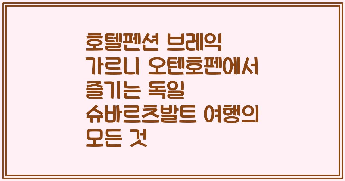 호텔펜션 브레익 가르니 오텐호펜에서 즐기는 독일 슈바르츠발트 여행의 모든 것