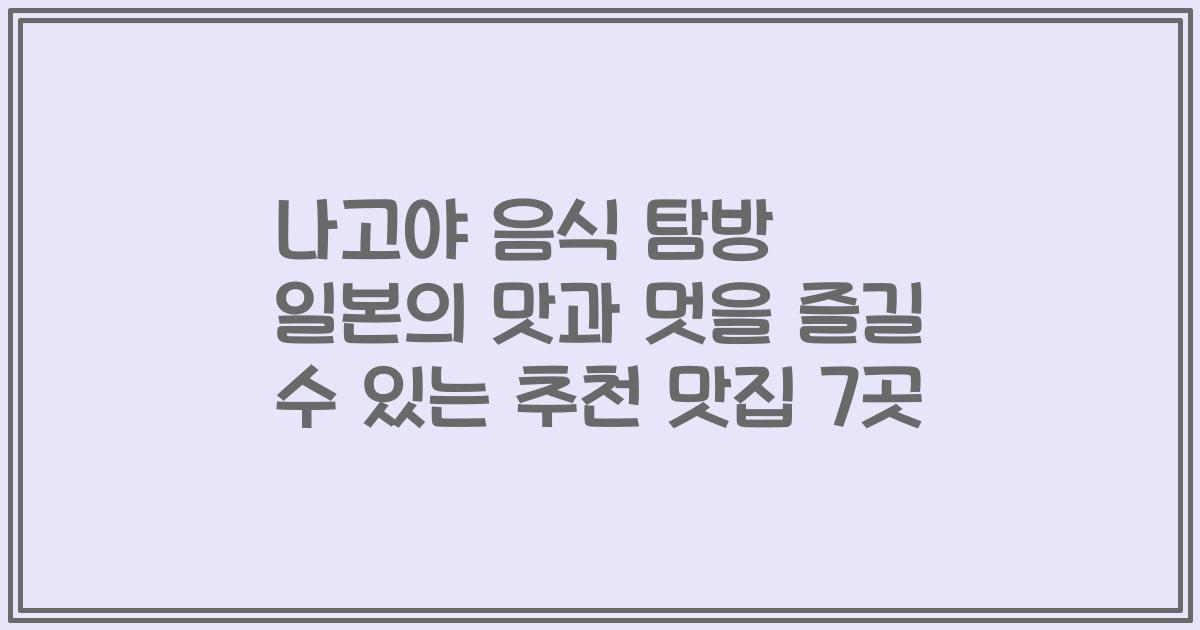 나고야 음식 탐방 일본의 맛과 멋을 즐길 수 있는 추천 맛집 7곳