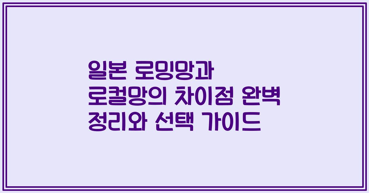 일본 로밍망과 로컬망의 차이점 완벽 정리와 선택 가이드