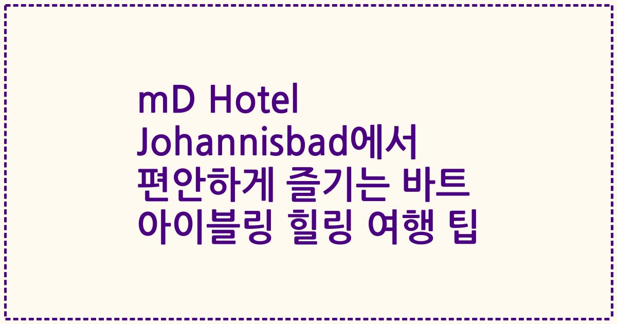 mD Hotel Johannisbad에서 편안하게 즐기는 바트 아이블링 힐링 여행 팁