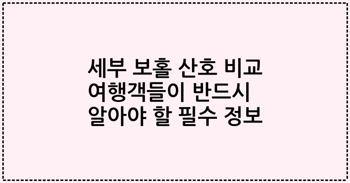 세부 보홀 산호 비교 여행객들이 반드시 알아야 할 필수 정보