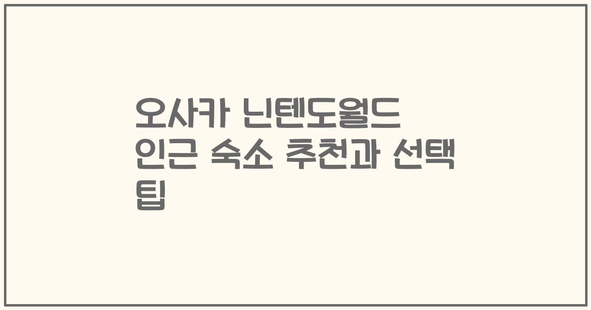 오사카 닌텐도월드 인근 숙소 추천과 선택 팁