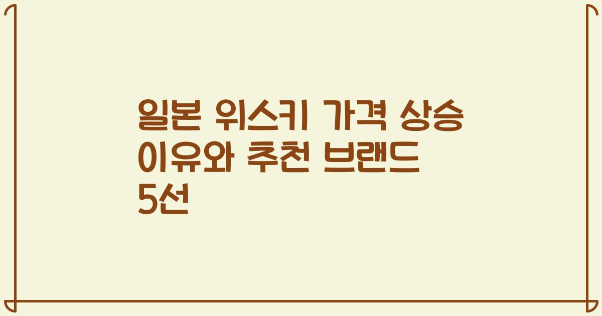 일본 위스키 가격 상승 이유와 추천 브랜드 5선
