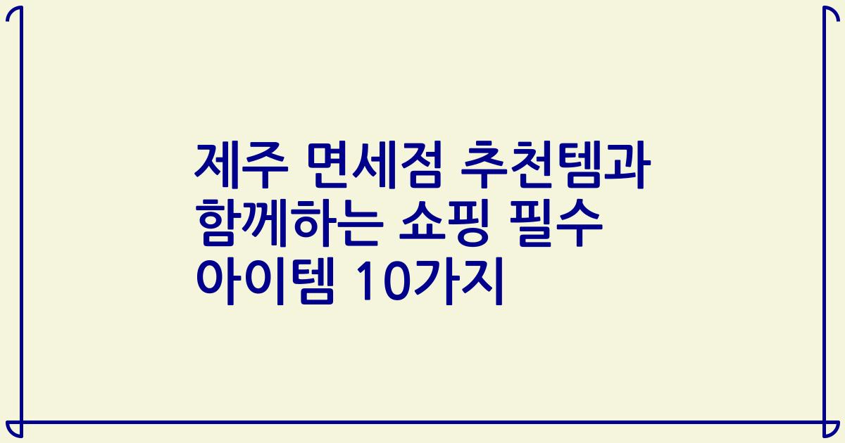 제주 면세점 추천템과 함께하는 쇼핑 필수 아이템 10가지