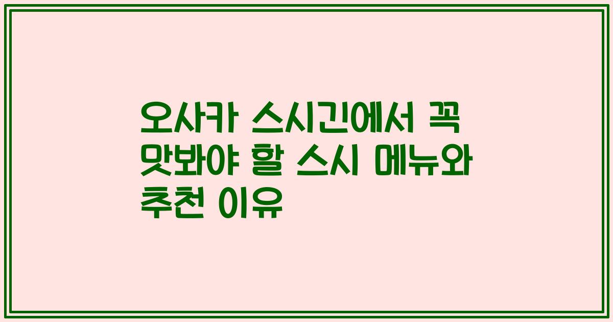 오사카 스시긴에서 꼭 맛봐야 할 스시 메뉴와 추천 이유