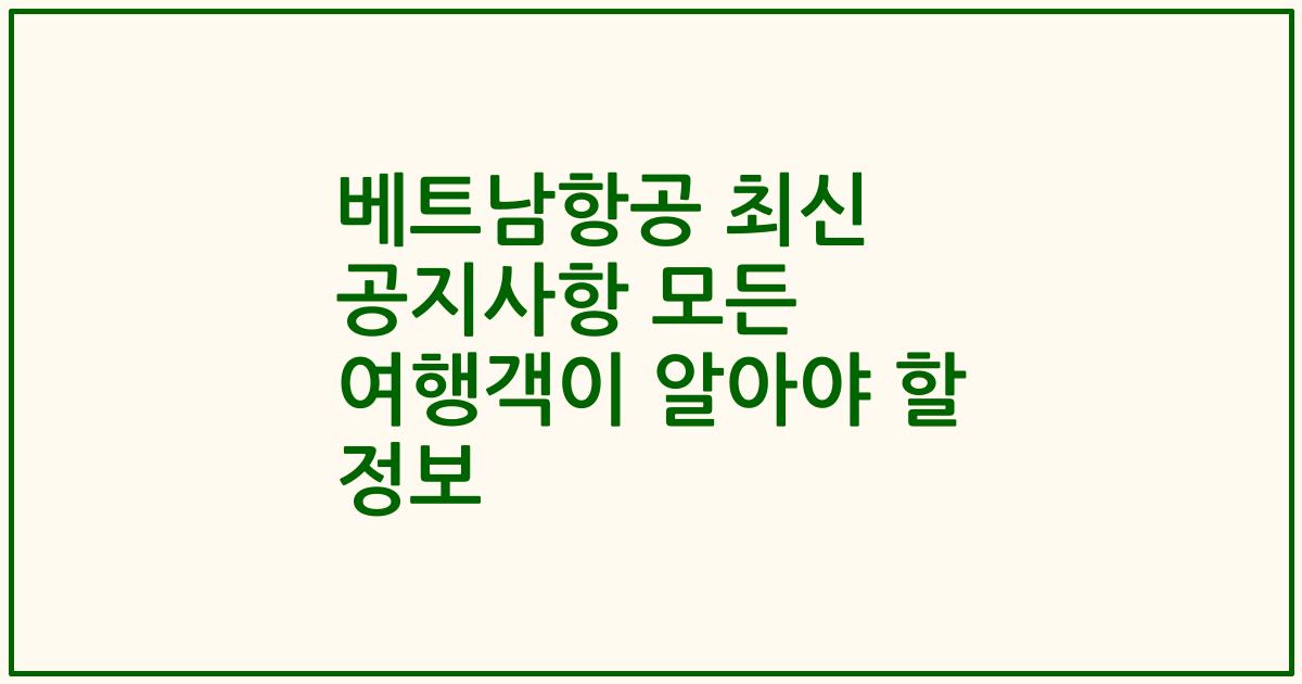 베트남항공 최신 공지사항 모든 여행객이 알아야 할 정보