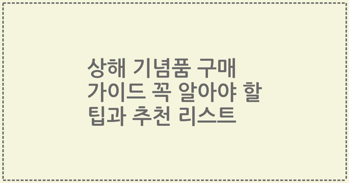 상해 기념품 구매 가이드 꼭 알아야 할 팁과 추천 리스트