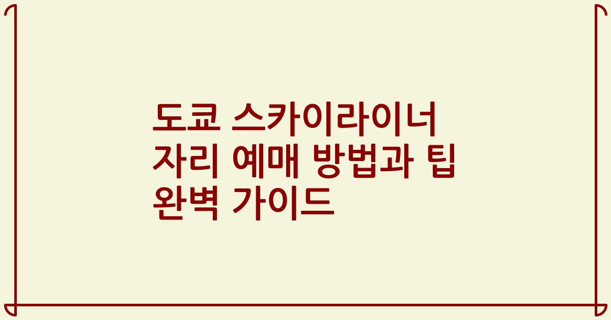 도쿄 스카이라이너 자리 예매 방법과 팁 완벽 가이드