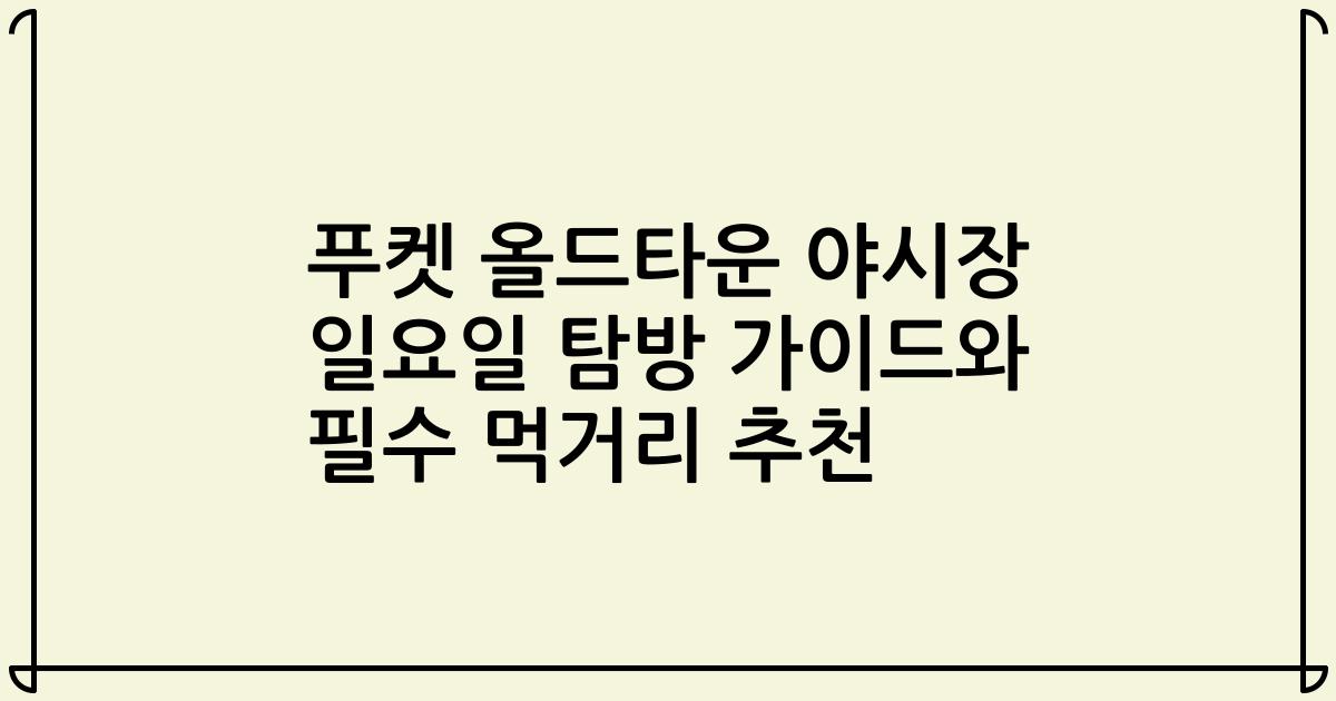 푸켓 올드타운 야시장 일요일 탐방 가이드와 필수 먹거리 추천