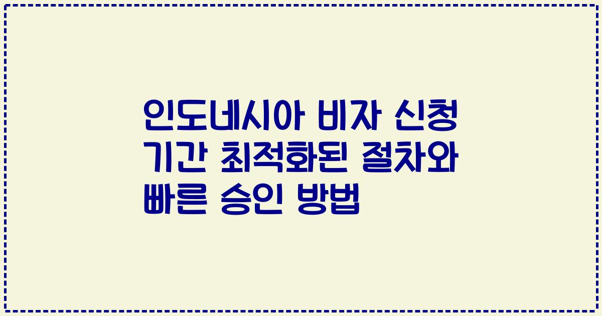 인도네시아 비자 신청 기간 최적화된 절차와 빠른 승인 방법