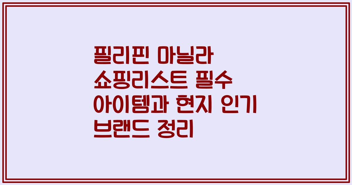 필리핀 마닐라 쇼핑리스트 필수 아이템과 현지 인기 브랜드 정리