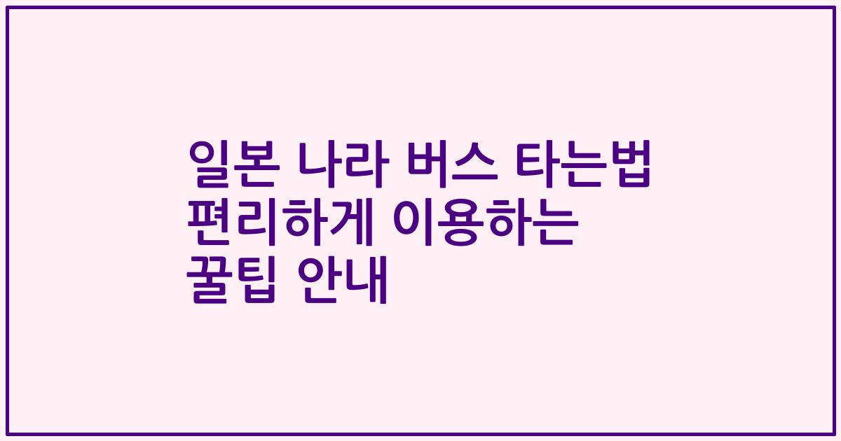 일본 나라 버스 타는법 편리하게 이용하는 꿀팁 안내