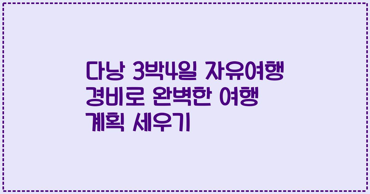 다낭 3박4일 자유여행 경비로 완벽한 여행 계획 세우기